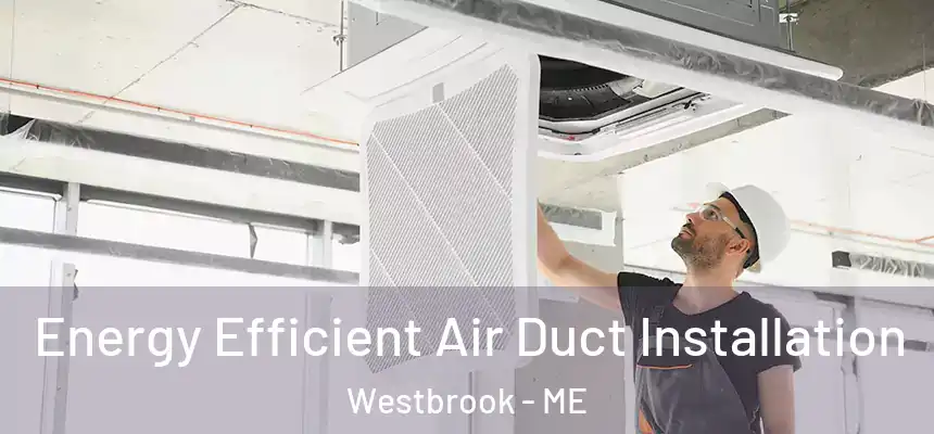  Energy Efficient Air Duct Installation Westbrook - ME