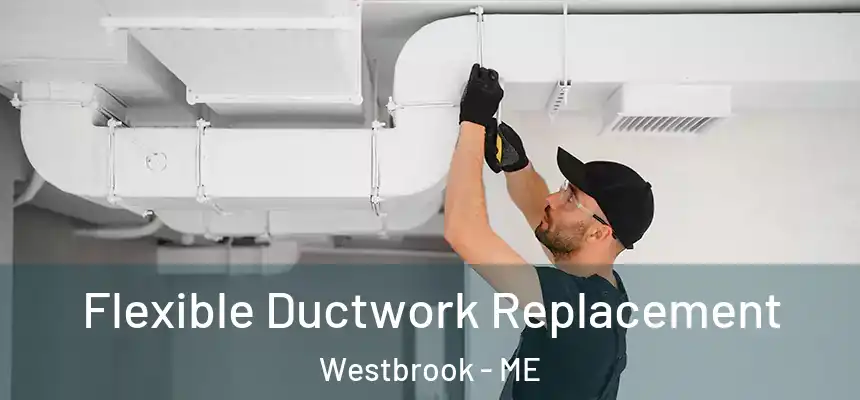  Flexible Ductwork Replacement Westbrook - ME