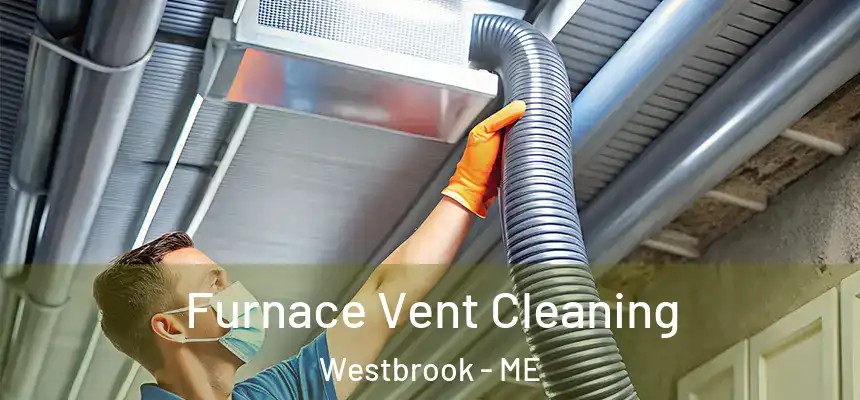  Furnace Vent Cleaning Westbrook - ME